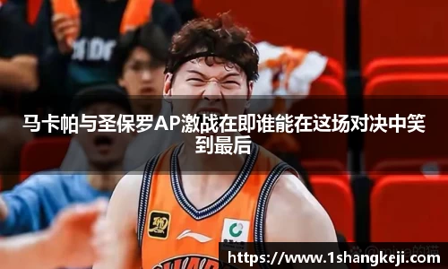 马卡帕与圣保罗AP激战在即谁能在这场对决中笑到最后